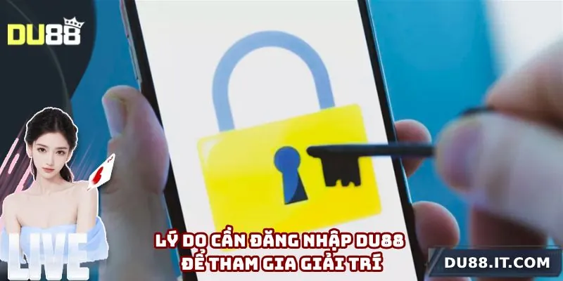 Lý do cần đăng nhập Du88 để tham gia giải trí