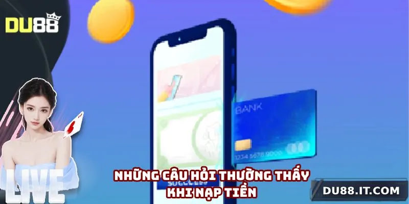 Những câu hỏi thường thấy khi nạp tiền